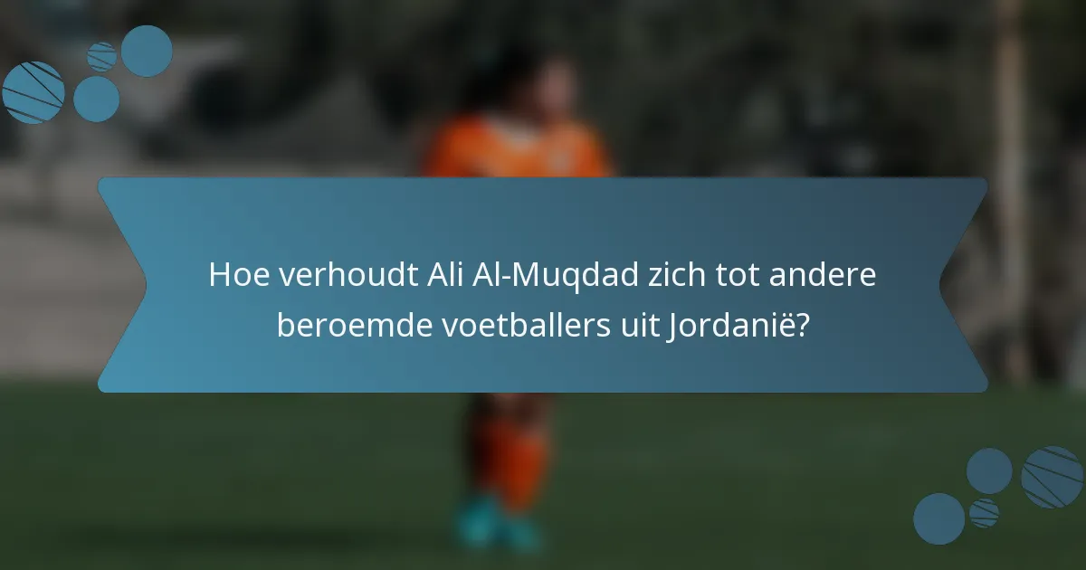 Hoe verhoudt Ali Al-Muqdad zich tot andere beroemde voetballers uit Jordanië?