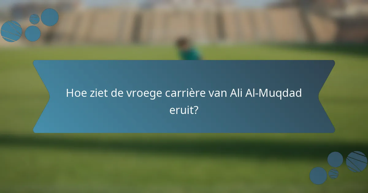 Hoe ziet de vroege carrière van Ali Al-Muqdad eruit?