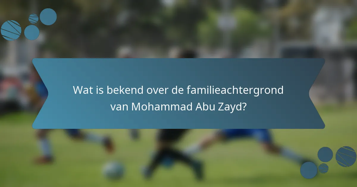 Wat is bekend over de familieachtergrond van Mohammad Abu Zayd?