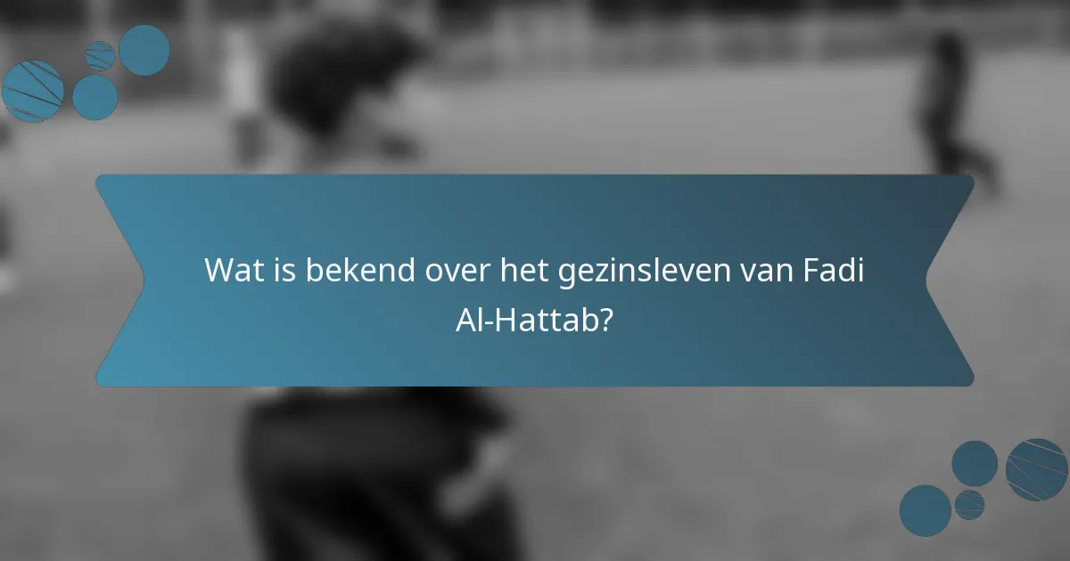 Wat is bekend over het gezinsleven van Fadi Al-Hattab?