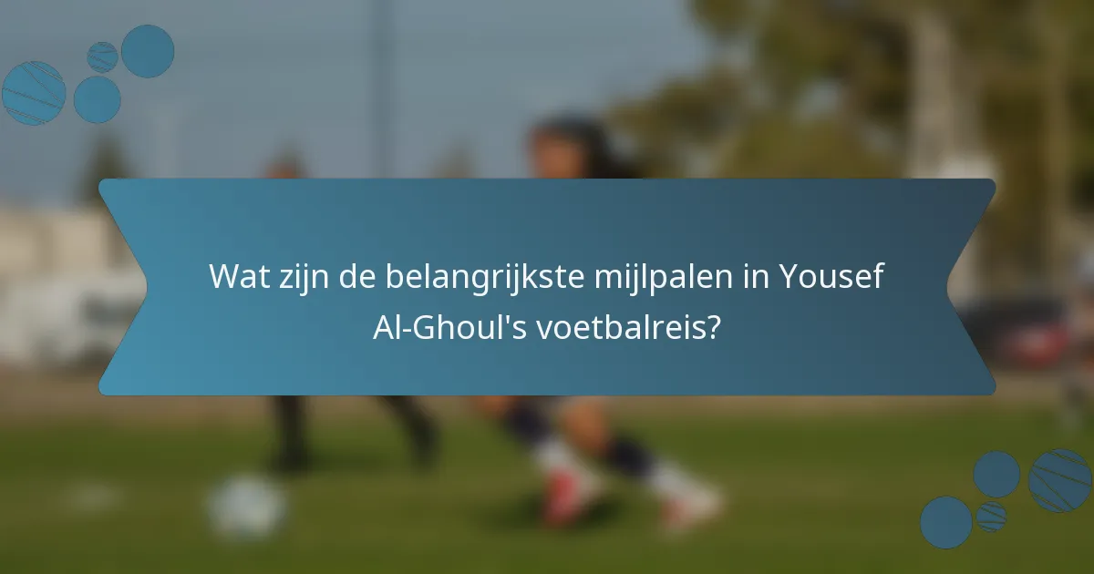 Wat zijn de belangrijkste mijlpalen in Yousef Al-Ghoul's voetbalreis?