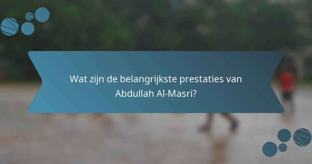 Wat zijn de belangrijkste prestaties van Abdullah Al-Masri?