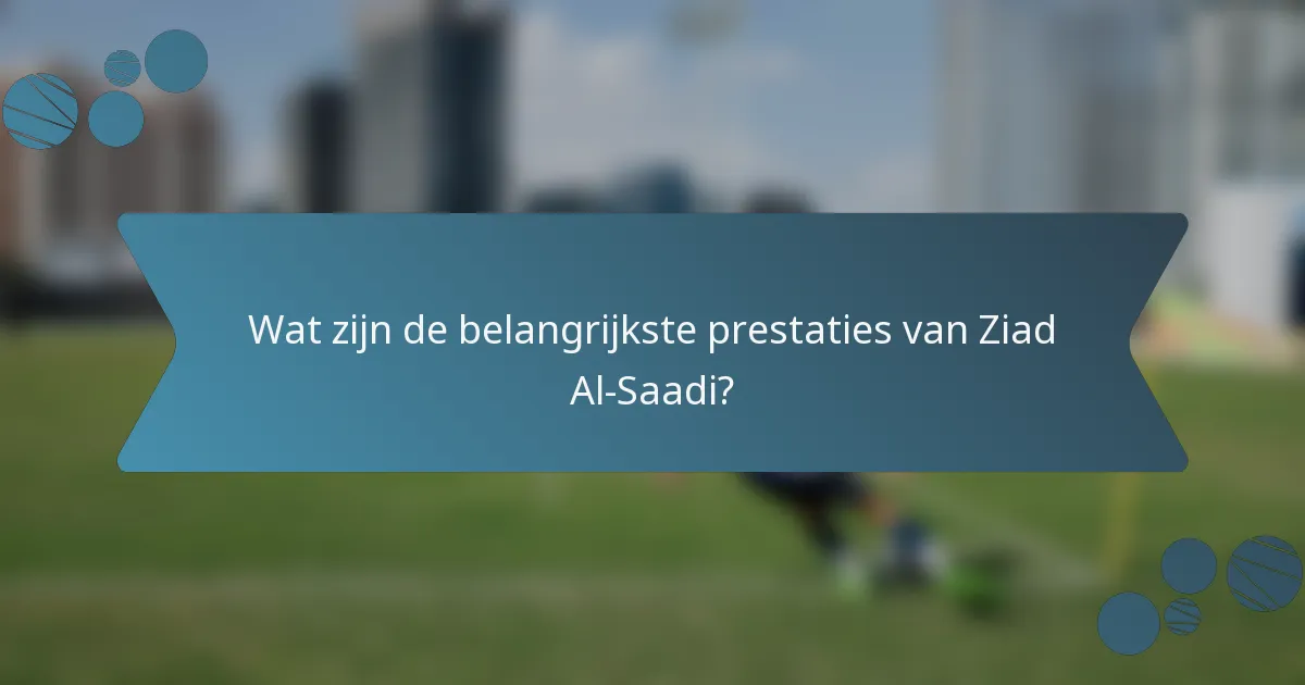 Wat zijn de belangrijkste prestaties van Ziad Al-Saadi?
