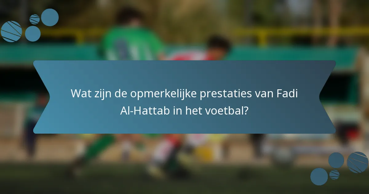 Wat zijn de opmerkelijke prestaties van Fadi Al-Hattab in het voetbal?