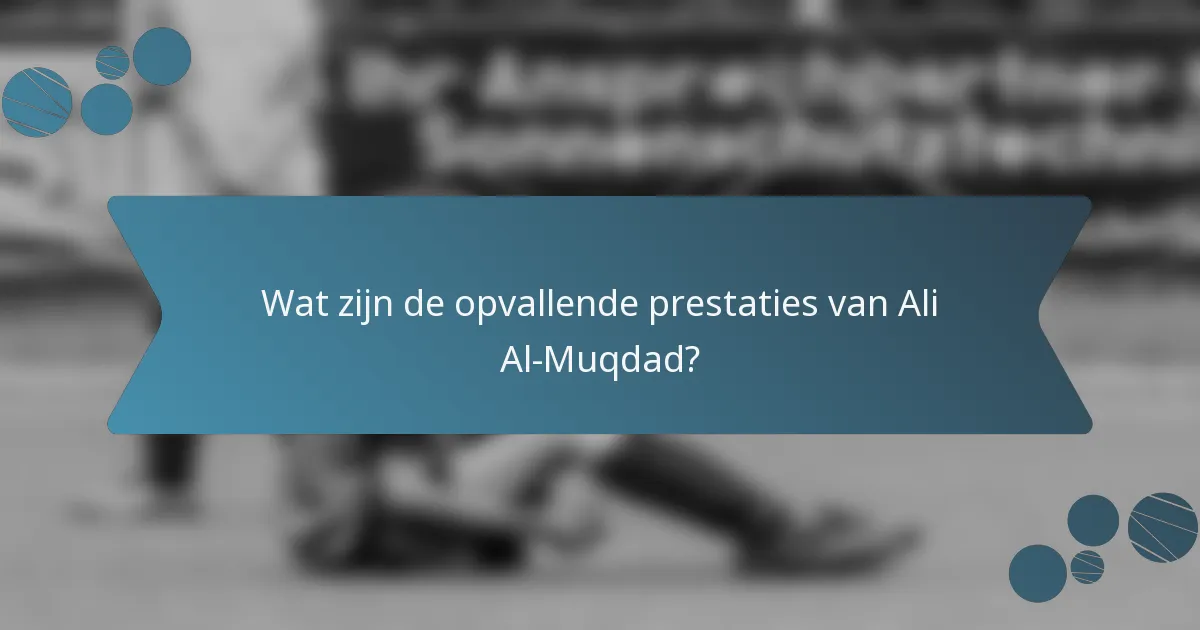 Wat zijn de opvallende prestaties van Ali Al-Muqdad?