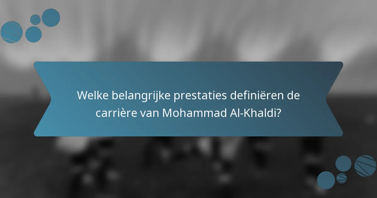 Welke belangrijke prestaties definiëren de carrière van Mohammad Al-Khaldi?