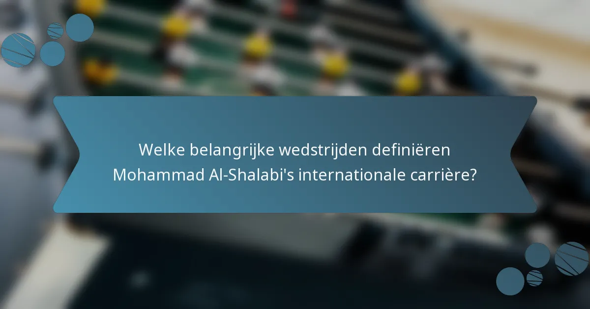 Welke belangrijke wedstrijden definiëren Mohammad Al-Shalabi's internationale carrière?