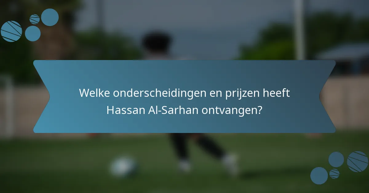 Welke onderscheidingen en prijzen heeft Hassan Al-Sarhan ontvangen?