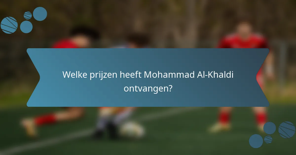 Welke prijzen heeft Mohammad Al-Khaldi ontvangen?