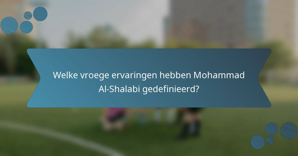 Welke vroege ervaringen hebben Mohammad Al-Shalabi gedefinieerd?