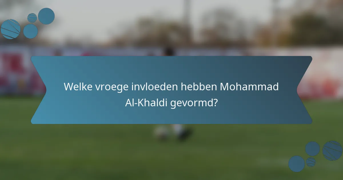 Welke vroege invloeden hebben Mohammad Al-Khaldi gevormd?